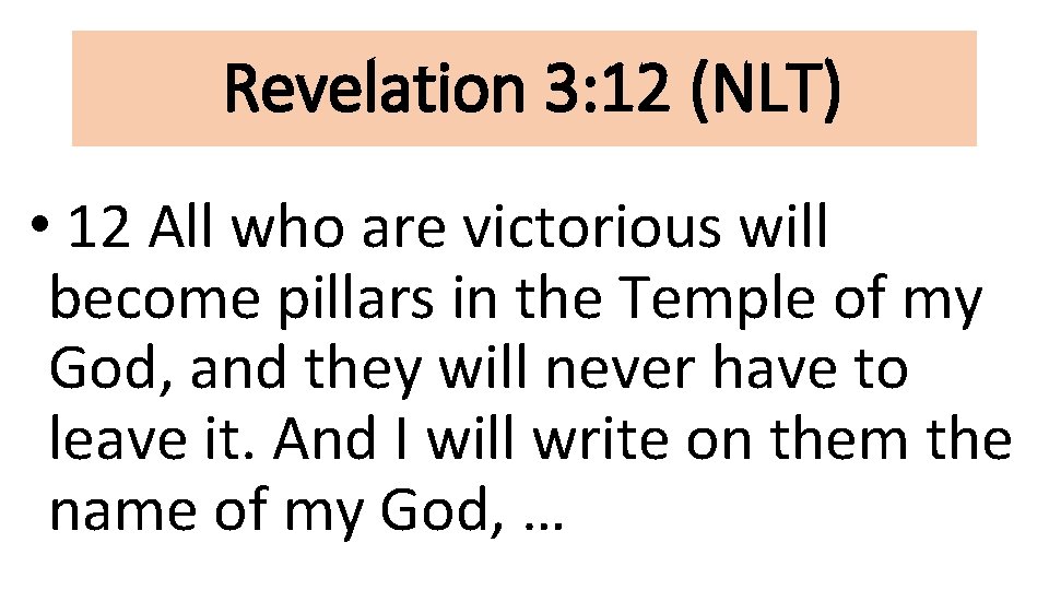 Revelation 3: 12 (NLT) • 12 All who are victorious will become pillars in