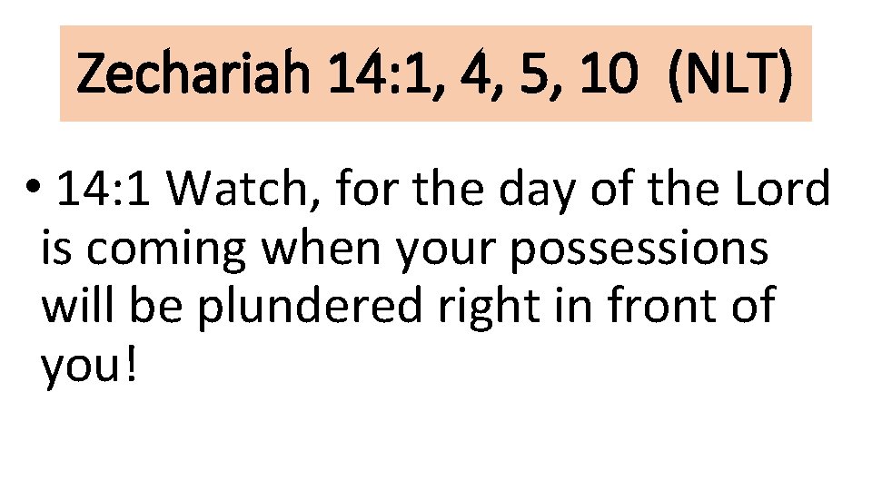 Zechariah 14: 1, 4, 5, 10 (NLT) • 14: 1 Watch, for the day