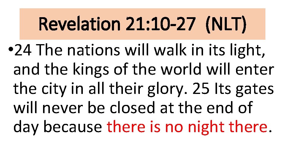 Revelation 21: 10 -27 (NLT) • 24 The nations will walk in its light,