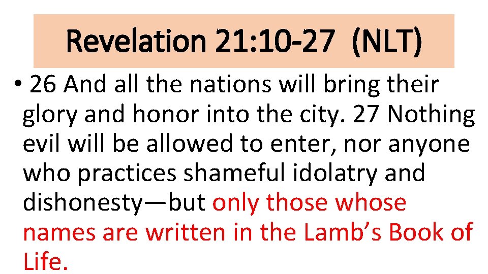 Revelation 21: 10 -27 (NLT) • 26 And all the nations will bring their