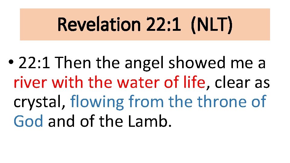 Revelation 22: 1 (NLT) • 22: 1 Then the angel showed me a river