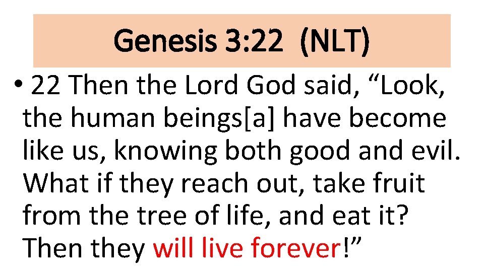 Genesis 3: 22 (NLT) • 22 Then the Lord God said, “Look, the human