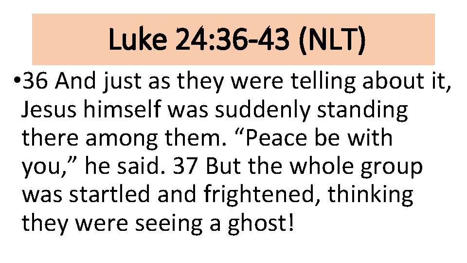 Luke 24: 36 -43 (NLT) • 36 And just as they were telling about