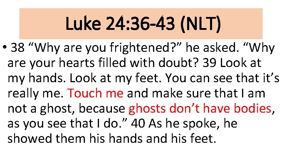 Luke 24: 36 -43 (NLT) • 38 “Why are you frightened? ” he asked.