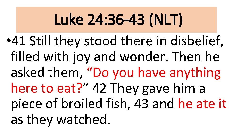 Luke 24: 36 -43 (NLT) • 41 Still they stood there in disbelief, filled