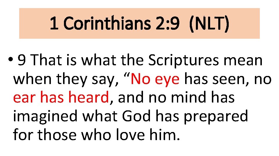 1 Corinthians 2: 9 (NLT) • 9 That is what the Scriptures mean when