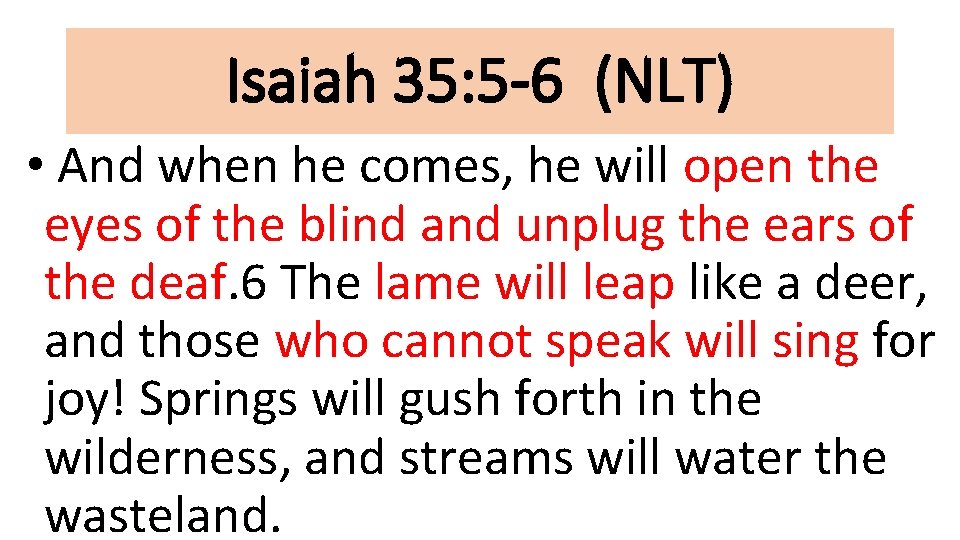 Isaiah 35: 5 -6 (NLT) • And when he comes, he will open the