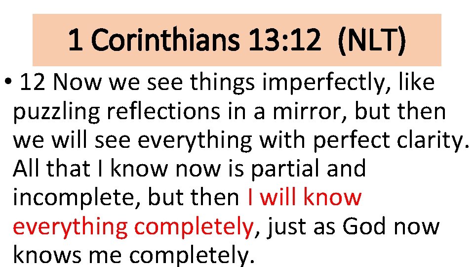 1 Corinthians 13: 12 (NLT) • 12 Now we see things imperfectly, like puzzling