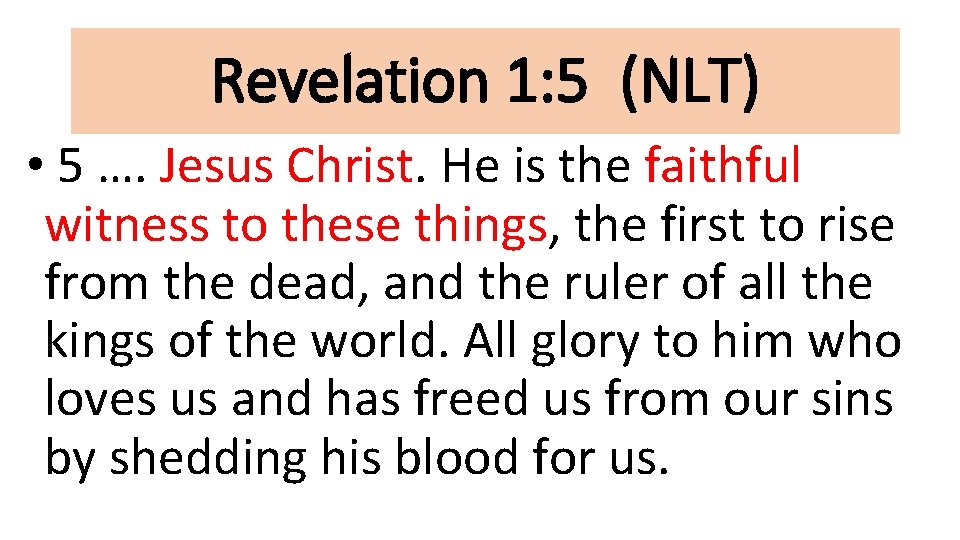 Revelation 1: 5 (NLT) • 5 …. Jesus Christ. He is the faithful witness