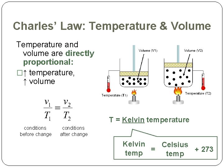 Charles’ Law: Temperature & Volume Temperature and volume are directly proportional: �↑ temperature, ↑