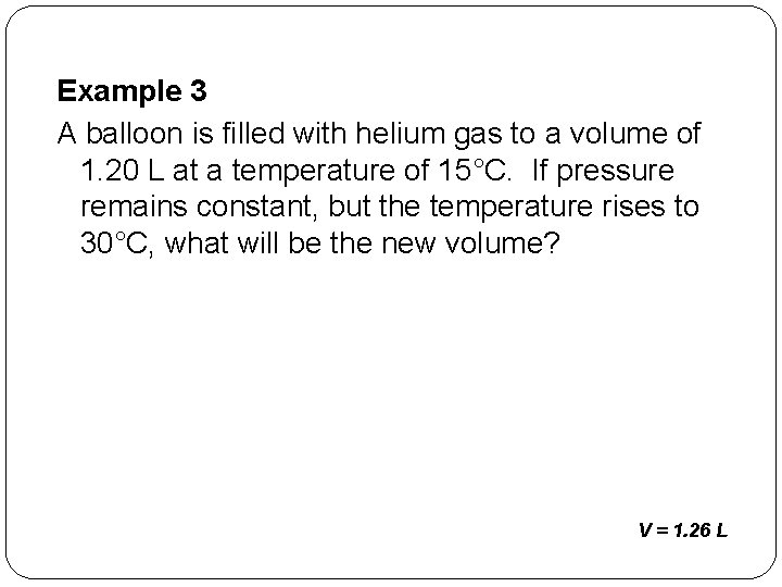 Example 3 A balloon is filled with helium gas to a volume of 1.