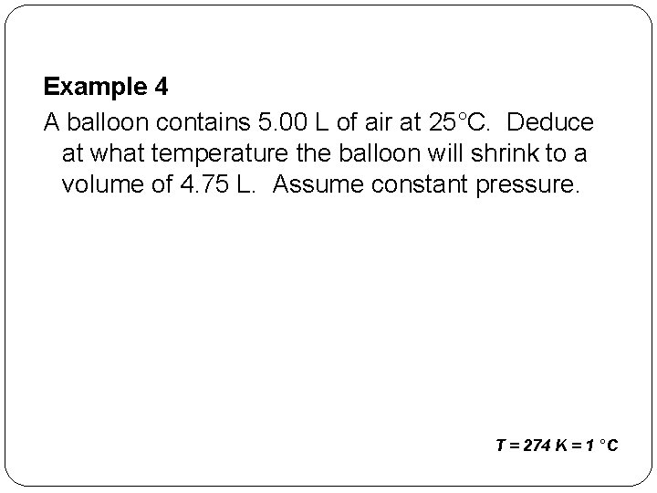 Example 4 A balloon contains 5. 00 L of air at 25°C. Deduce at