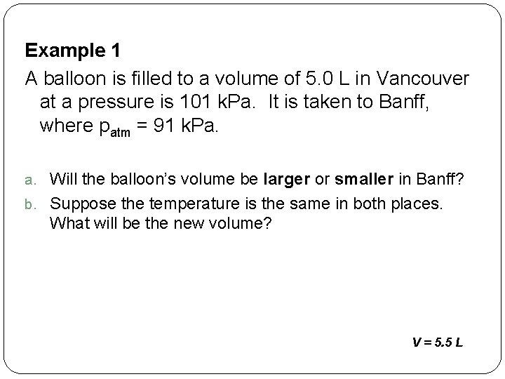 Example 1 A balloon is filled to a volume of 5. 0 L in