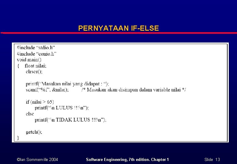 PERNYATAAN IF-ELSE ©Ian Sommerville 2004 Software Engineering, 7 th edition. Chapter 1 Slide 13 PERNYATAAN IF-ELSE ©Ian Sommerville 2004 Software Engineering, 7 th edition. Chapter 1 Slide 13