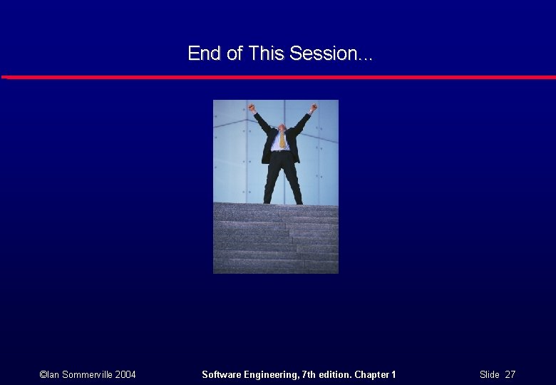 End of This Session. . . ©Ian Sommerville 2004 Software Engineering, 7 th edition. End of This Session. . . ©Ian Sommerville 2004 Software Engineering, 7 th edition.