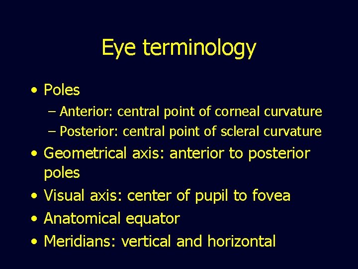 Eye terminology • Poles – Anterior: central point of corneal curvature – Posterior: central