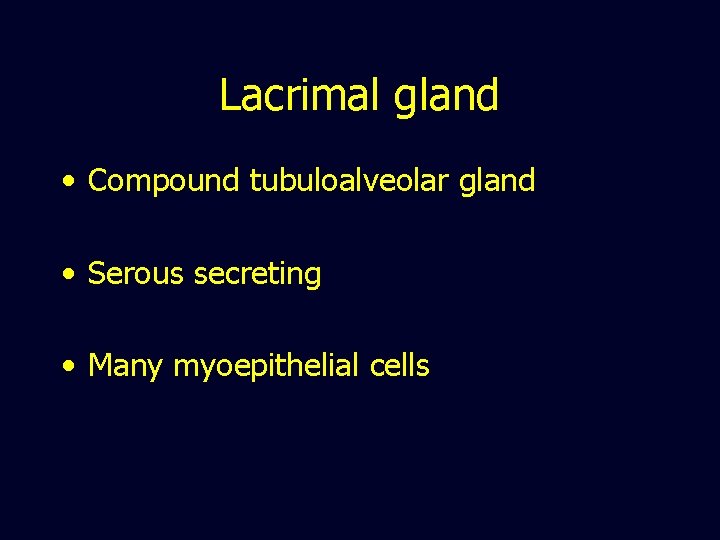 Lacrimal gland • Compound tubuloalveolar gland • Serous secreting • Many myoepithelial cells 