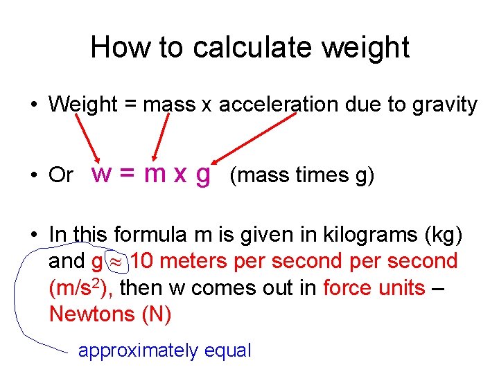 How to calculate weight • Weight = mass x acceleration due to gravity •