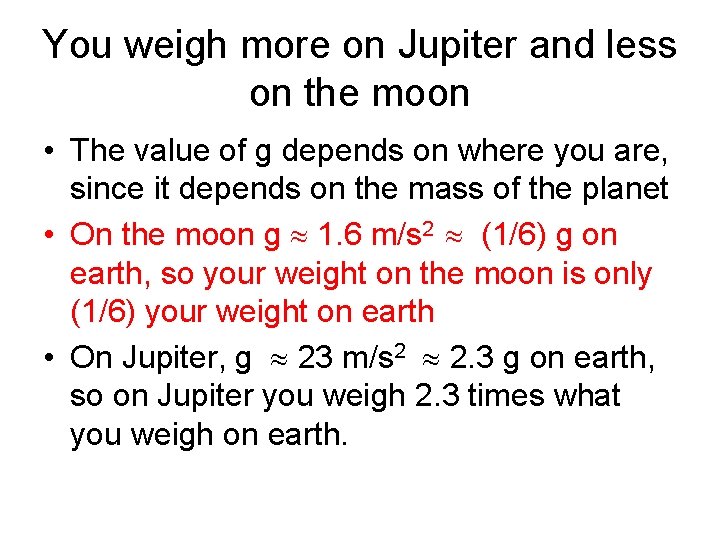 You weigh more on Jupiter and less on the moon • The value of