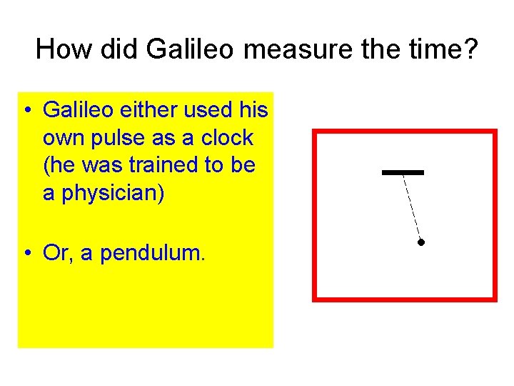 How did Galileo measure the time? • Galileo either used his own pulse as