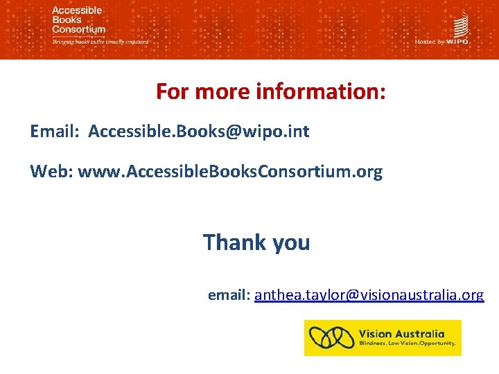 For more information: Email: Accessible. Books@wipo. int Web: www. Accessible. Books. Consortium. org Thank