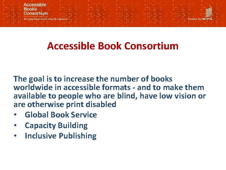 Accessible Book Consortium The goal is to increase the number of books worldwide in