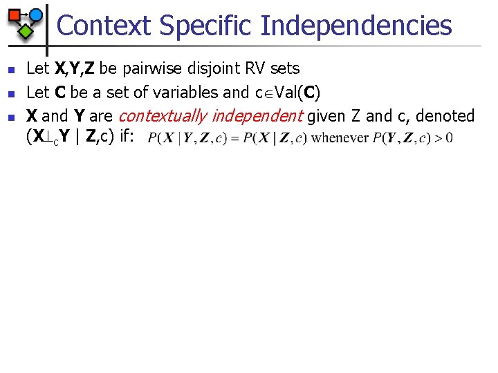 Context Specific Independencies n n n Let X, Y, Z be pairwise disjoint RV