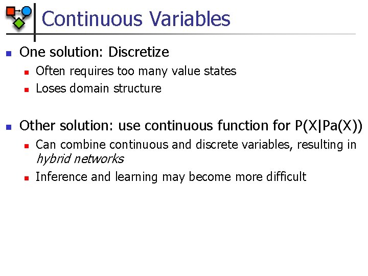 Continuous Variables n One solution: Discretize n n n Often requires too many value