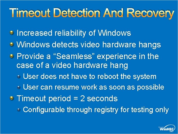 Timeout Detection And Recovery Increased reliability of Windows detects video hardware hangs Provide a