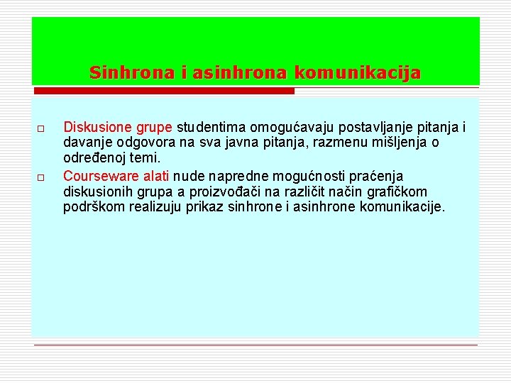 Sinhrona i asinhrona komunikacija o o Diskusione grupe studentima omogućavaju postavljanje pitanja i davanje