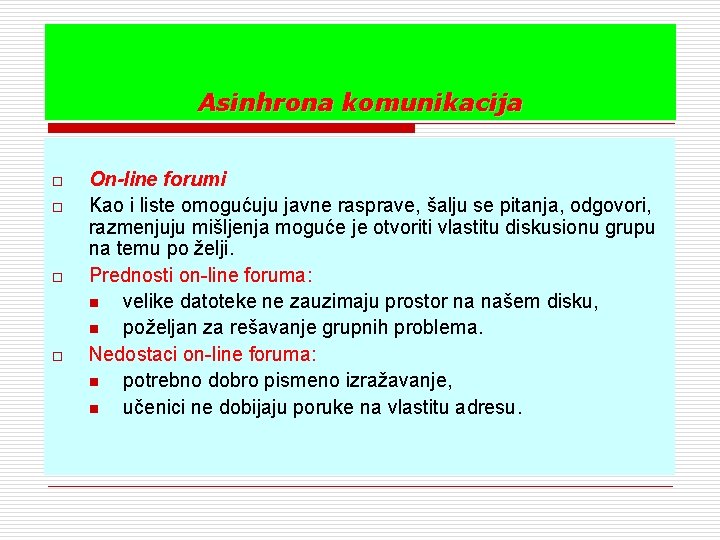 Asinhrona komunikacija o o On-line forumi Kao i liste omogućuju javne rasprave, šalju se