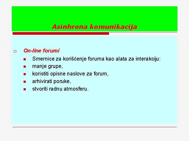 Asinhrona komunikacija o On-line forumi n n n Smernice za korišćenje foruma kao alata