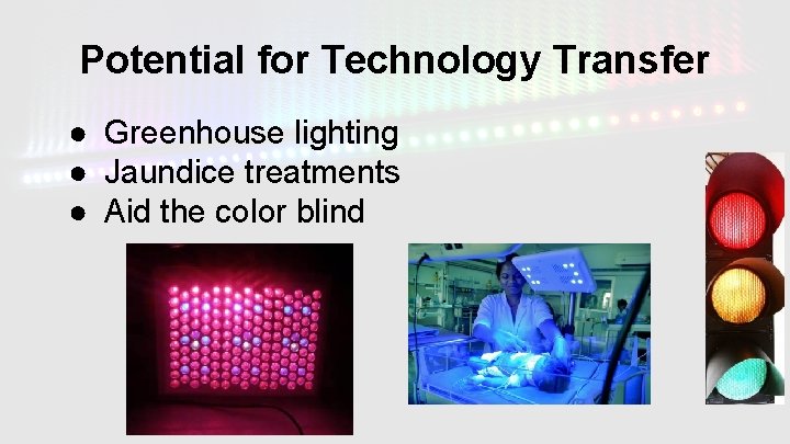 Potential for Technology Transfer ● Greenhouse lighting ● Jaundice treatments ● Aid the color