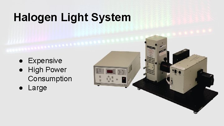 Halogen Light System ● Expensive ● High Power Consumption ● Large 