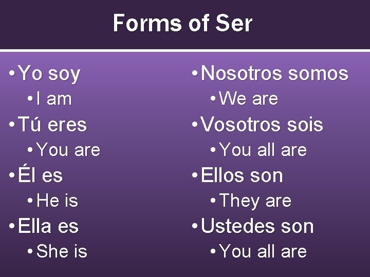 Forms of Ser • Yo soy • I am • Tú eres • You