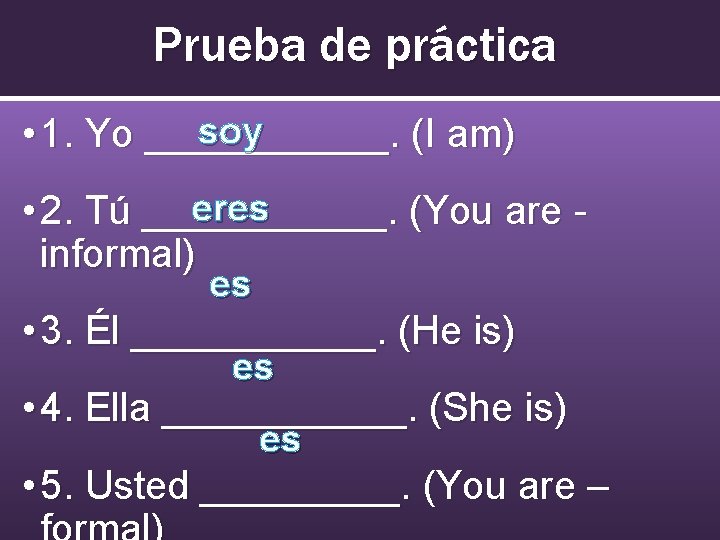 Prueba de práctica soy • 1. Yo ______. (I am) eres • 2. Tú