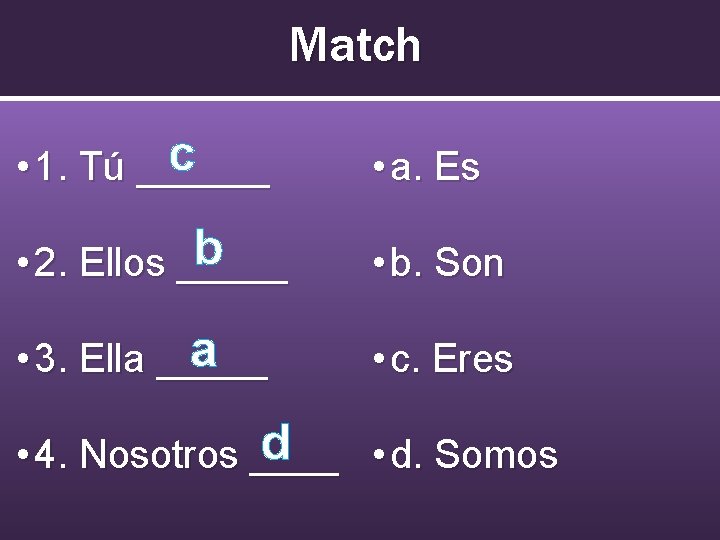 Match c • 1. Tú ______ • a. Es b • 2. Ellos _____