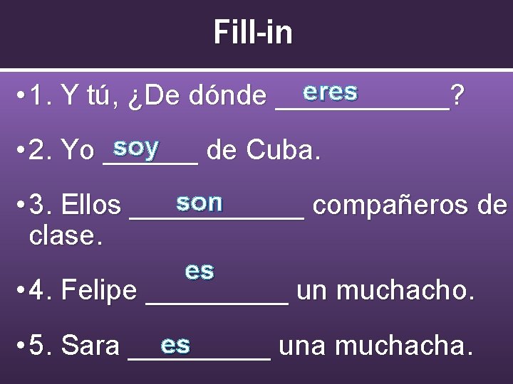 Fill-in eres • 1. Y tú, ¿De dónde ______? soy • 2. Yo ______