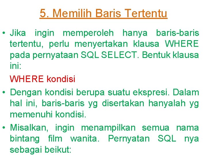 5. Memilih Baris Tertentu • Jika ingin memperoleh hanya baris-baris tertentu, perlu menyertakan klausa