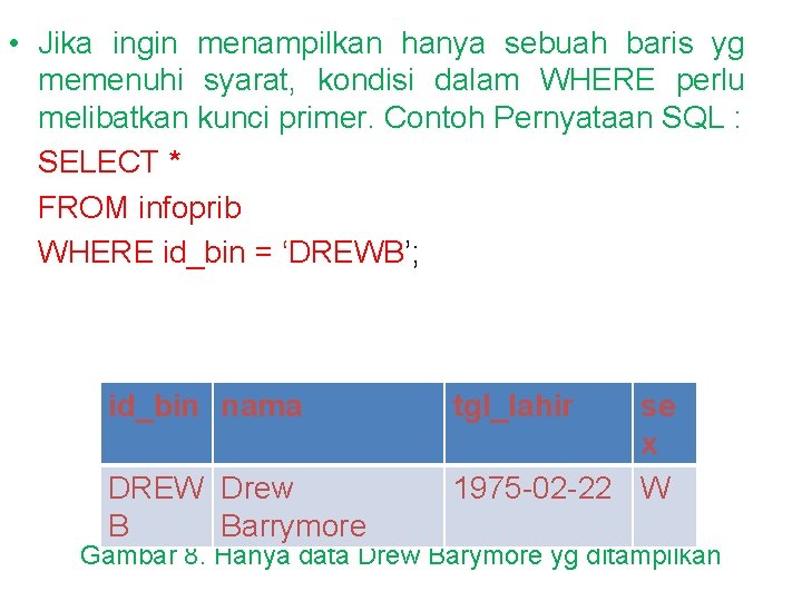  • Jika ingin menampilkan hanya sebuah baris yg memenuhi syarat, kondisi dalam WHERE