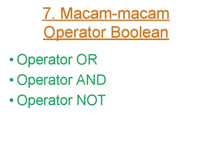 7. Macam-macam Operator Boolean • Operator OR • Operator AND • Operator NOT 