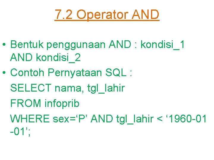 7. 2 Operator AND • Bentuk penggunaan AND : kondisi_1 AND kondisi_2 • Contoh