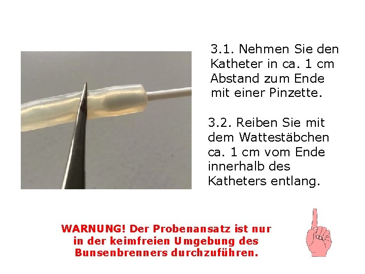 3. 1. Nehmen Sie den Katheter in ca. 1 cm Abstand zum Ende mit 3. 1. Nehmen Sie den Katheter in ca. 1 cm Abstand zum Ende mit