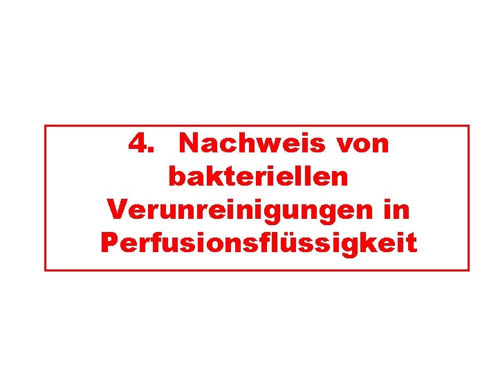 4. Nachweis von bakteriellen Verunreinigungen in Perfusionsflüssigkeit 4. Nachweis von bakteriellen Verunreinigungen in Perfusionsflüssigkeit