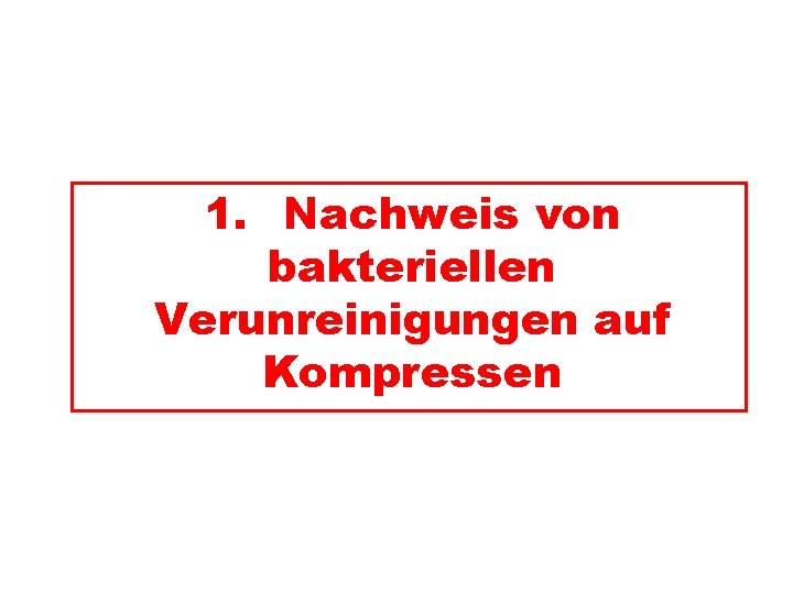 1. Nachweis von bakteriellen Verunreinigungen auf Kompressen 1. Nachweis von bakteriellen Verunreinigungen auf Kompressen
