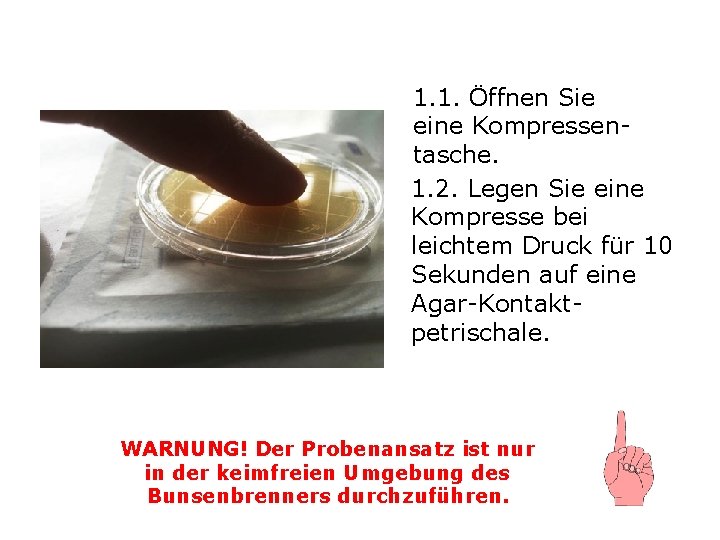 1. 1. Öffnen Sie eine Kompressentasche. 1. 2. Legen Sie eine Kompresse bei leichtem 1. 1. Öffnen Sie eine Kompressentasche. 1. 2. Legen Sie eine Kompresse bei leichtem