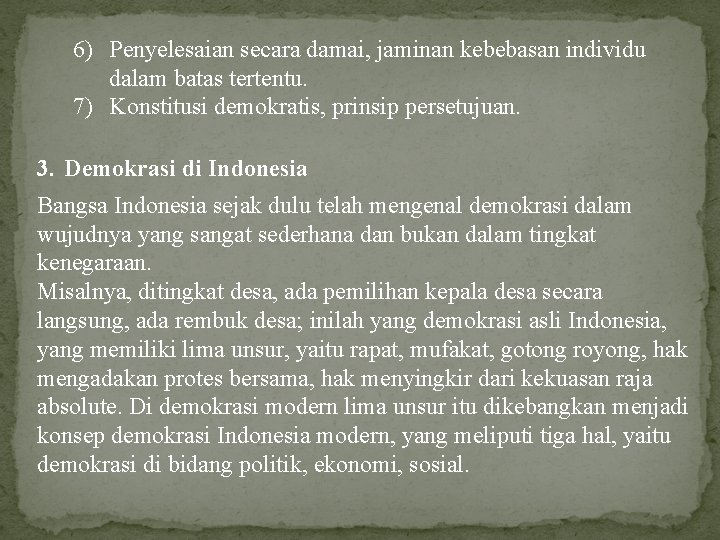 6) Penyelesaian secara damai, jaminan kebebasan individu dalam batas tertentu. 7) Konstitusi demokratis, prinsip