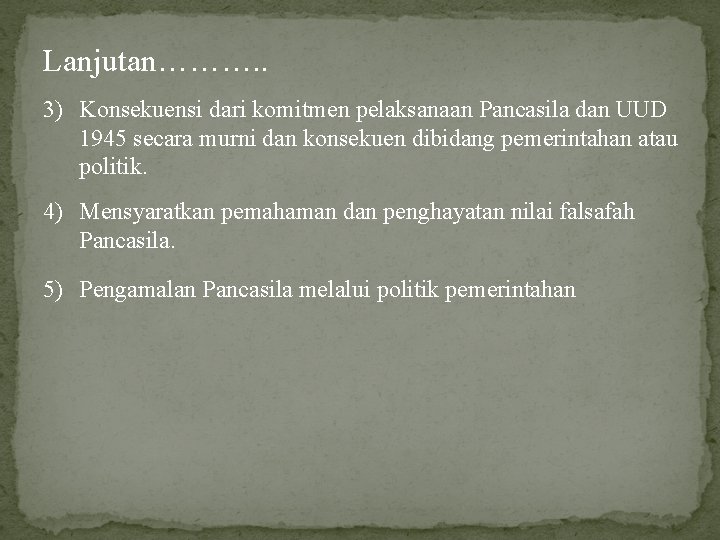 Lanjutan………. . 3) Konsekuensi dari komitmen pelaksanaan Pancasila dan UUD 1945 secara murni dan