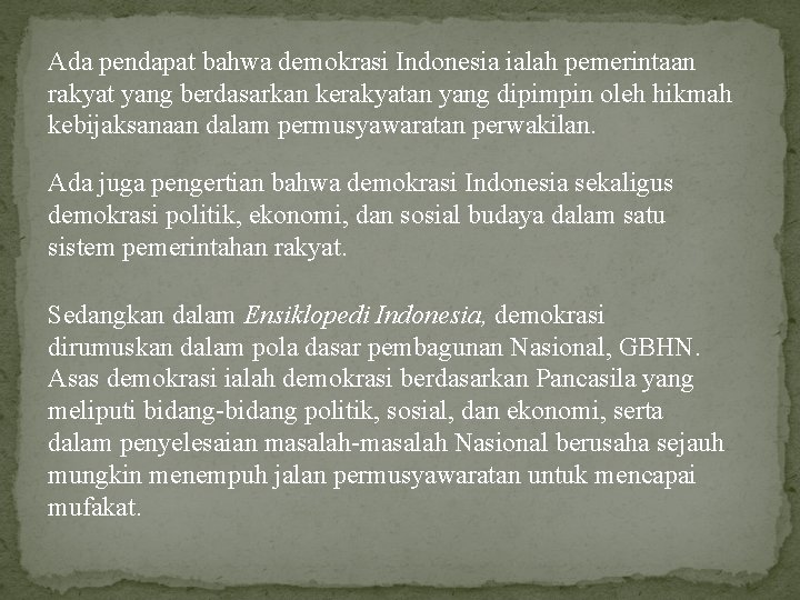 Ada pendapat bahwa demokrasi Indonesia ialah pemerintaan rakyat yang berdasarkan kerakyatan yang dipimpin oleh