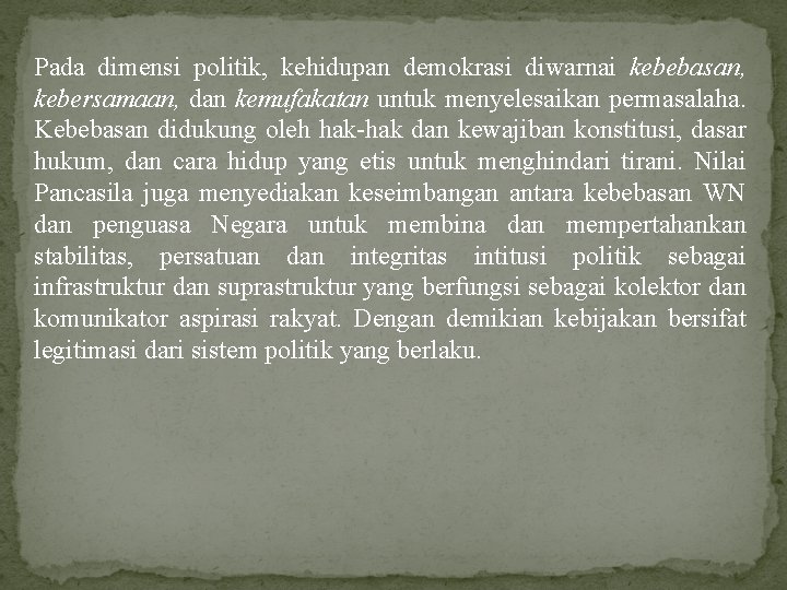 Pada dimensi politik, kehidupan demokrasi diwarnai kebebasan, kebersamaan, dan kemufakatan untuk menyelesaikan permasalaha. Kebebasan